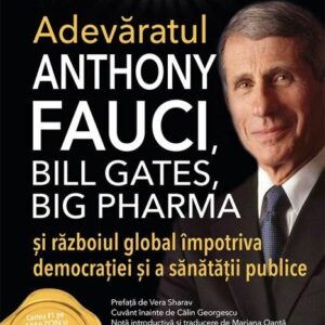 Adevaratul Anthony Fauci, Bill Gates, Big Pharma si razboiul global impotriva democratiei si a sanatatii publice.