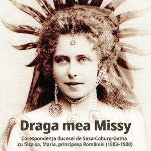 Draga mea Missy. Corespondența ducesei de Saxa-Coburg-Gotha cu fiica sa, Maria, principesa României (1893–1900)