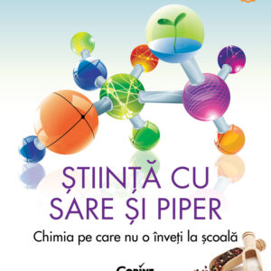 Ştiinţă cu sare şi piper. Chimia pe care nu o înveţi la şcoală